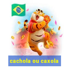 cachola ou caxola